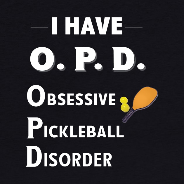 I Have OPD Obsessive Pickleball Disorder by bbreidenbach